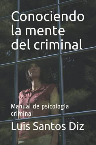 Conociendo La Mente Del Criminal: Manual De Psicologia Crimi