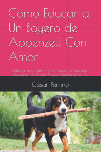 Libro Cómo Educar A Un Boyero De Appenzell Con Amor:  Lhh