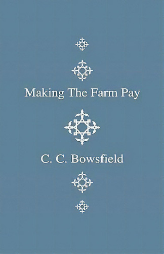 Making The Farm Pay, De C. C. Bowsfield. Editorial Read Books, Tapa Dura En Inglés