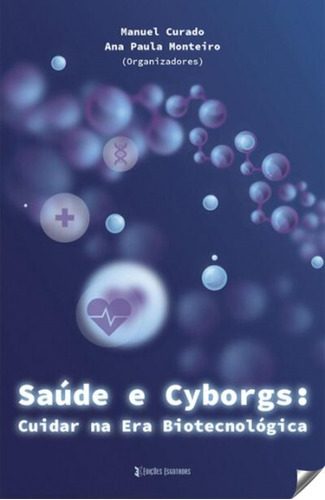 Saude E Cyborgs Cuidar Na Era Biotecnologica - Curado Manuel