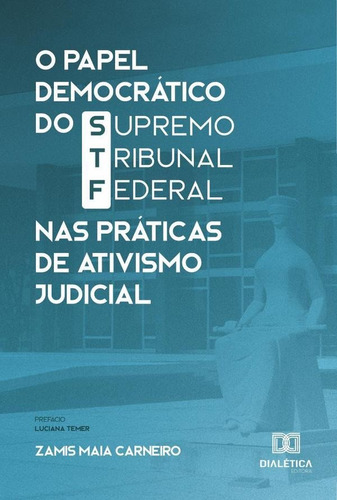 O Papel Democrático do Supremo Tribunal Federal nas Práticas de Ativismo Judicial, de Zamis Maia Carneiro. Editorial Dialética, tapa blanda en portugués, 2022