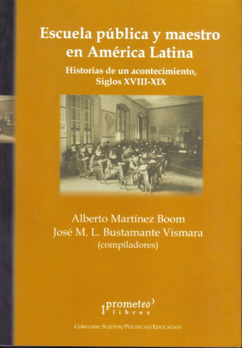 Escuela Pública Y Maestro En América Latina, De Alberto Martínez Boom Y José M.l. Bustamante Vismara. Editorial Prometeo En Español