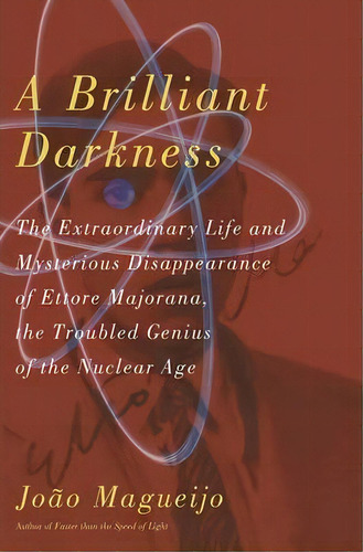 A Brilliant Darkness : The Extraordinary Life And Mysterious Disappearance Of Ettore Majorana, Th..., De Joao Magueijo. Editorial Ingram Publisher Services Us, Tapa Dura En Inglés