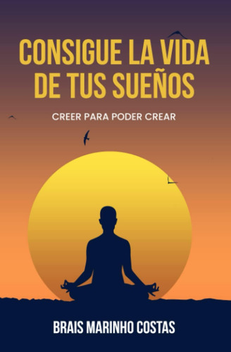 Libro: La Vida De Tus Sueños: Creer Para Poder Crear