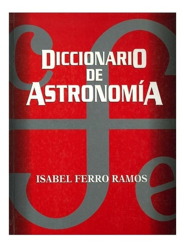 Diccionario De Astronomía, De Isabel Ferro Ramos. Editorial Fondo De Cultura Económica, Tapa Dura En Español, 1999