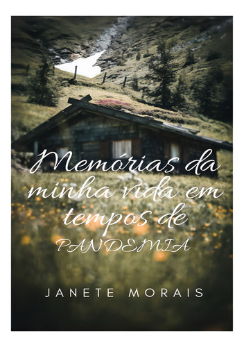 Memórias Da Minha Vida: Em Tempos De Pandemia, De Janete Morais. Série Não Aplicável, Vol. 1. Editora Clube De Autores, Capa Mole, Edição 1 Em Português, 2021