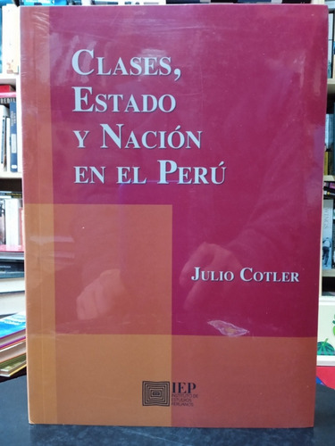 Julio Cotler - Clases, Estado Y Nación En El Perú