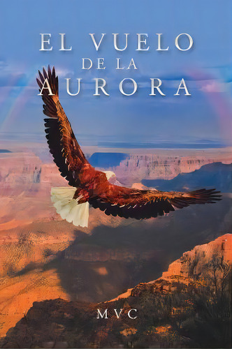 El Vuelo De La Aurora, De M V C. Editorial Palibrio, Tapa Blanda En Español