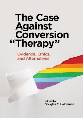 Libro The Case Against Conversion  Therapy : Evidence, Et...