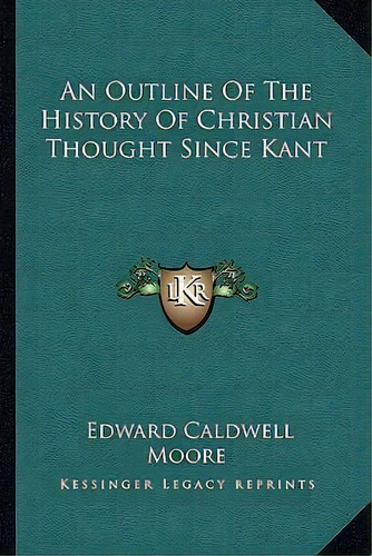 An Outline Of The History Of Christian Thought Since Kant, De Edward Caldwell Moore. Editorial Kessinger Publishing, Tapa Blanda En Inglés