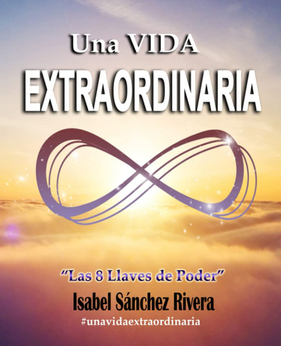 An Extraordinary Life. The 8 Keys To Power, In Spanish