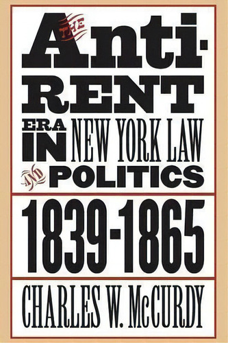 The Anti-rent Era In New York Law And Politics, 1839-1865, De Charles W. Mccurdy. Editorial University North Carolina Press, Tapa Blanda En Inglés