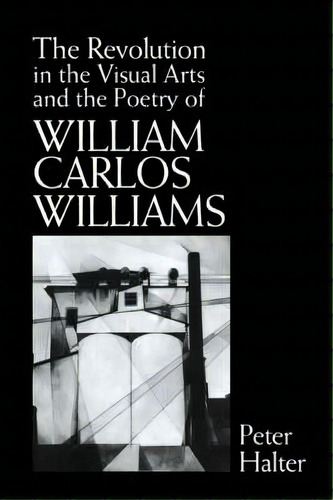 The Revolution In The Visual Arts And The Poetry Of William Carlos Williams, De Peter Halter. Editorial Cambridge University Press, Tapa Dura En Inglés