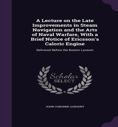 A Lecture On The Late Improvements In Steam Navigation And The Arts Of Naval Warfare, With A Brie..., De John Osborne Sargent. Editorial Palala Press, Tapa Dura En Inglés
