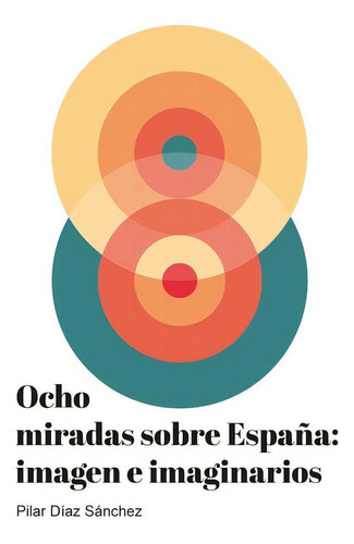 Ocho Miradas Sobre Espaãâ±a: Imagen E Imaginarios, De Díaz Sánchez, Pilar. Editorial Universidad Autónoma De Madrid, Tapa Blanda En Español
