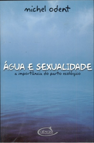 Agua E Sexualidade A Importancia Do Parto Ecologico, De Michel Odent. Editorial Ciencias Contemporaneas, Tapa Blanda En Portugués, 2004