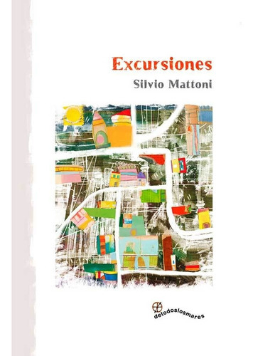 Excursiones, de Silvio Mattoni. Editorial Detodoslosmares, tapa blanda, edición 1 en español