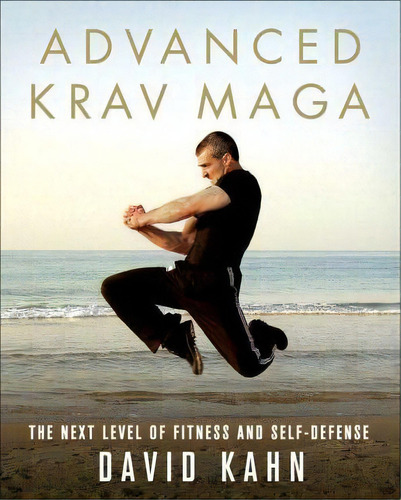 Advanced Krav Maga : The Next Level Of Fitness And Self-defense, De David Kahn. Editorial Griffin Publishing, Tapa Blanda En Inglés