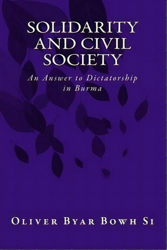 Solidarity And Civil Society : An Answer To Dictatorship In Burma, De Oliver Byar Bowh Si. Editorial Createspace Independent Publishing Platform, Tapa Blanda En Inglés