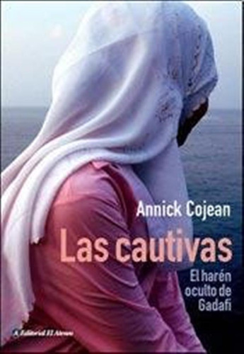 Cautivas, Las. El Haren Oculto De Gadafi / Annick Cojean