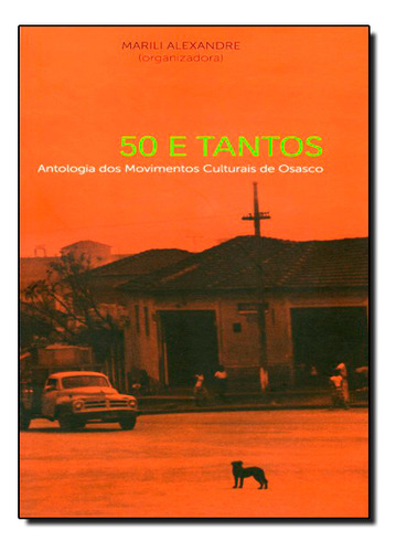 50 E Tantos Antologia Dos Movimentos Culturais De Osasco, De Marili  Alexandre (organizadora). Editora De Cultura, Capa Dura Em Português