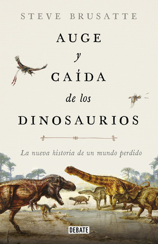 Auge Y Caida De Los Dinosaurios - Steve Brusatte