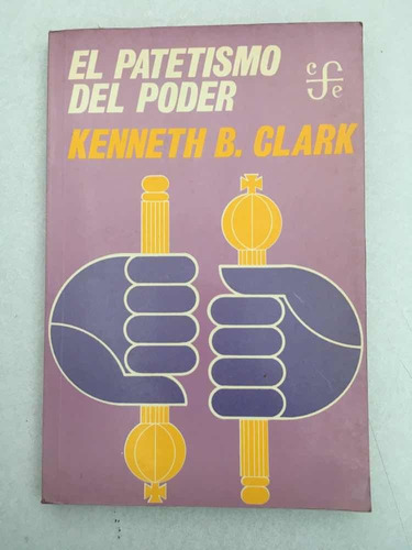 El Patetismo Del Poder. Kenneth B. Clark. F.c.e. 1976.