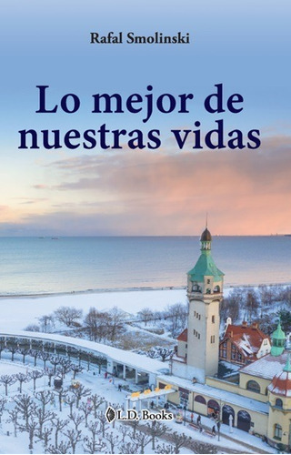 Libro: Lo Mejor De Nuestras Vidas Autor: Rafal Smolinski