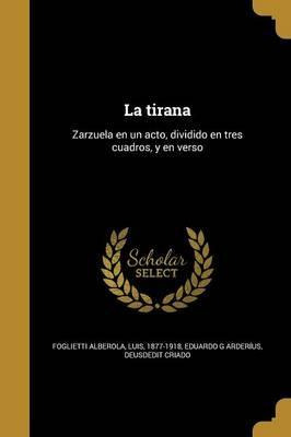 Libro La Tirana : Zarzuela En Un Acto, Dividido En Tres C...