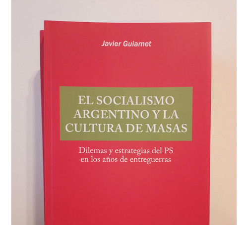 El Socialismo Argentino Y La Cultura De Masas Javier Guiamet