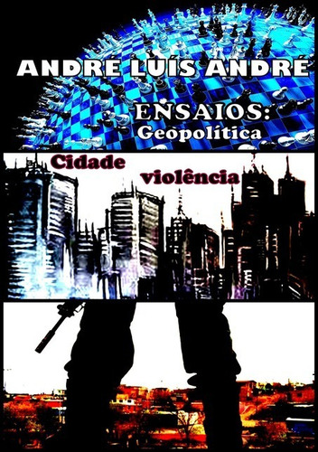 Ensaios: Geopolítica, Cidade E Violência, De André Luís André. Série Não Aplicável, Vol. 1. Editora Clube De Autores, Capa Mole, Edição 1 Em Português, 2016