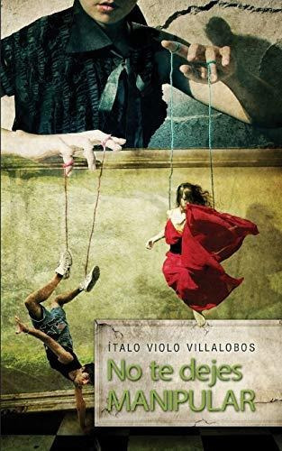 No Te Dejes Manipular, De Italo Violo Villalobos. Editorial Createspace Independent Publishing Platform, Tapa Blanda En Español, 2018