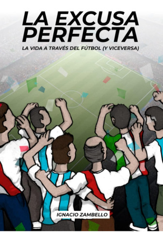 Libro: La Excusa Perfecta: La Vida A Través Del Fútbol (y Vi