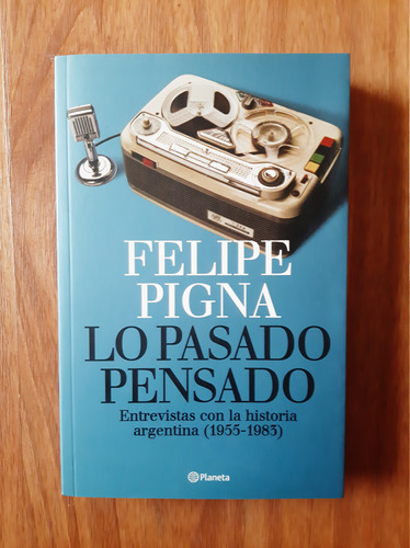 Los Pasado Pensado  Felipe Pigna - Entrevistas  (1955-1983)