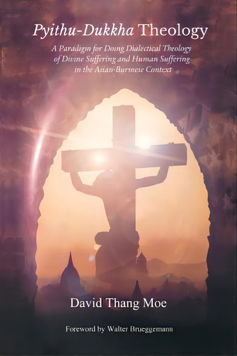 Pyithu-dukkha Theology: A Paradigm For Doing Dialectical Theology Of Divine Suffering And Human S..., De Moe, David Thang. Editorial Lightning Source Inc, Tapa Blanda En Inglés