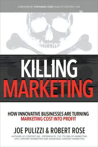 Killing Marketing: How Innovative Businesses Are Turning Marketing Cost Into Profit, De Joe Pulizzi. Editorial Mcgraw-hill Education, Tapa Dura En Inglés