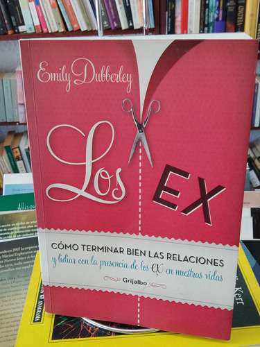 Los Ex. Cómo Terminar Bien Las Relaciones. Emily Dubberley