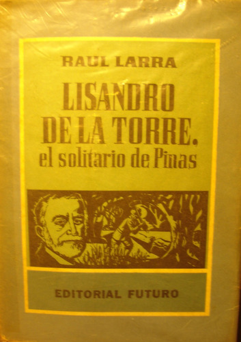 Lisandro De La Torre, El Solitario De Pinas, De Raul Larra,