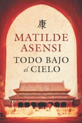 Todo Bajo El Cielo - Asensi, Matilde, de Asensi, Matilde. Editorial Independently Published en español