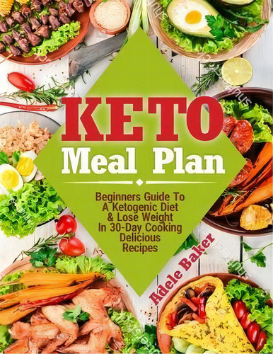 Keto Meal Plan : Beginners Guide To A Ketogenic Diet. Lose Weight In 30-day Cooking Delicious Rec..., De Adele Baker. Editorial Oksana Alieksandrova, Tapa Blanda En Inglés