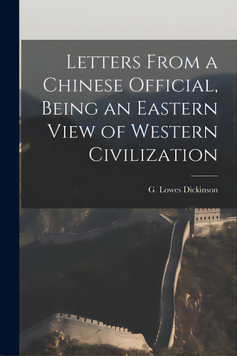Letters From A Chinese Official, Being An Eastern View Of Western Civilization, De Dickinson, G. Lowes (goldsworthy Lowe. Editorial Legare Street Pr, Tapa Blanda En Inglés