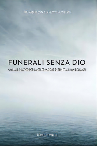 Funerali Senza Dio : Manuale Pratico Per La Celebrazione Di Funerali Non Religiosi, De Richard B.a. Brown. Editorial Omnilog, Tapa Blanda En Italiano
