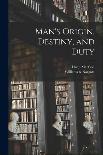 Man's Origin, Destiny, And Duty, De Maccoll, Hugh. Editorial Legare Street Pr, Tapa Blanda En Inglés