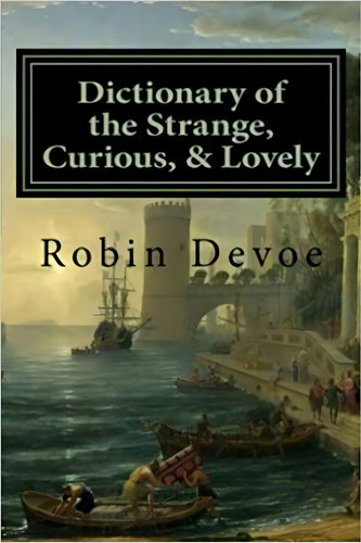 Dictionary Of The Strange, Curious & Lovely, De Robin Devoe. Editorial Createspace Independent Publishing Platform, Tapa Blanda En Inglés