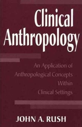 Clinical Anthropology - John A. Rush