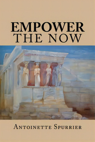 Empower The Now, De Spurrier, Antoinette. Editorial Lightning Source Inc, Tapa Blanda En Inglés