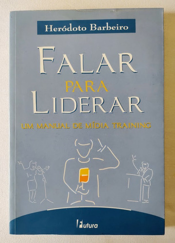  Falar Para Liderar - Um Manual De Mídia Training - Heródoto Barbeiro