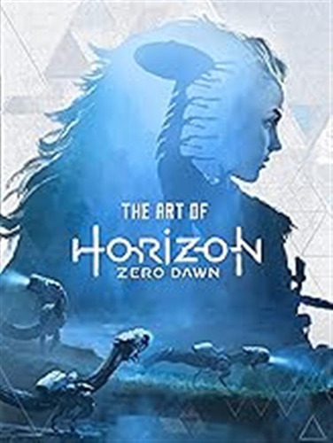 The Art Of Horizon Zero Dawn / Davies, Paul