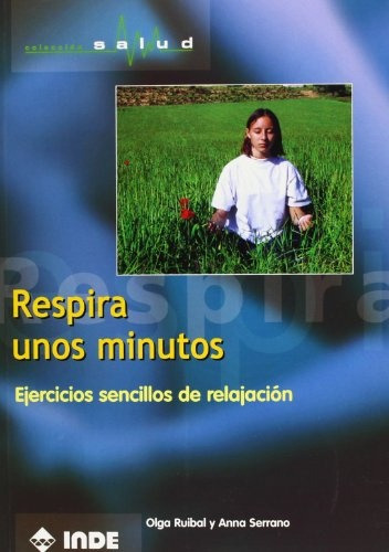 Respira Unos Minutos Ejercicios Sencillos De Relajacion, De Olga / Anna Serrano Ruibal. Editorial Inde Publicaciones, Tapa Blanda En Español