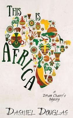 This Is Africa : A Dream Chaser's Odyssey - Dashiel Douglas